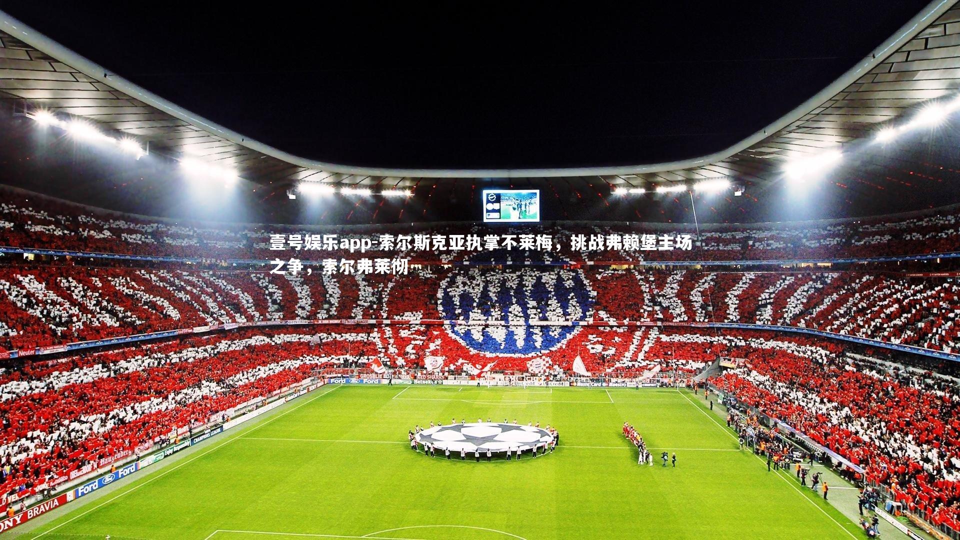 壹号娱乐app-索尔斯克亚执掌不莱梅,挑战弗赖堡主场之争,索尔弗莱彻