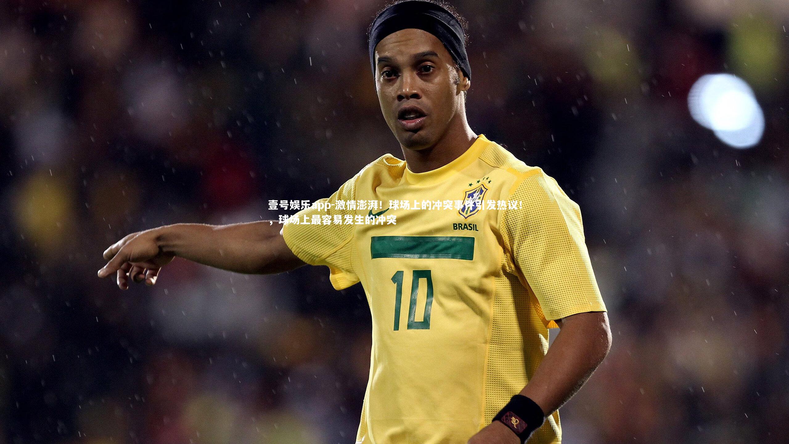 壹号娱乐app-激情澎湃！球场上的冲突事件引发热议！，球场上最容易发生的冲突